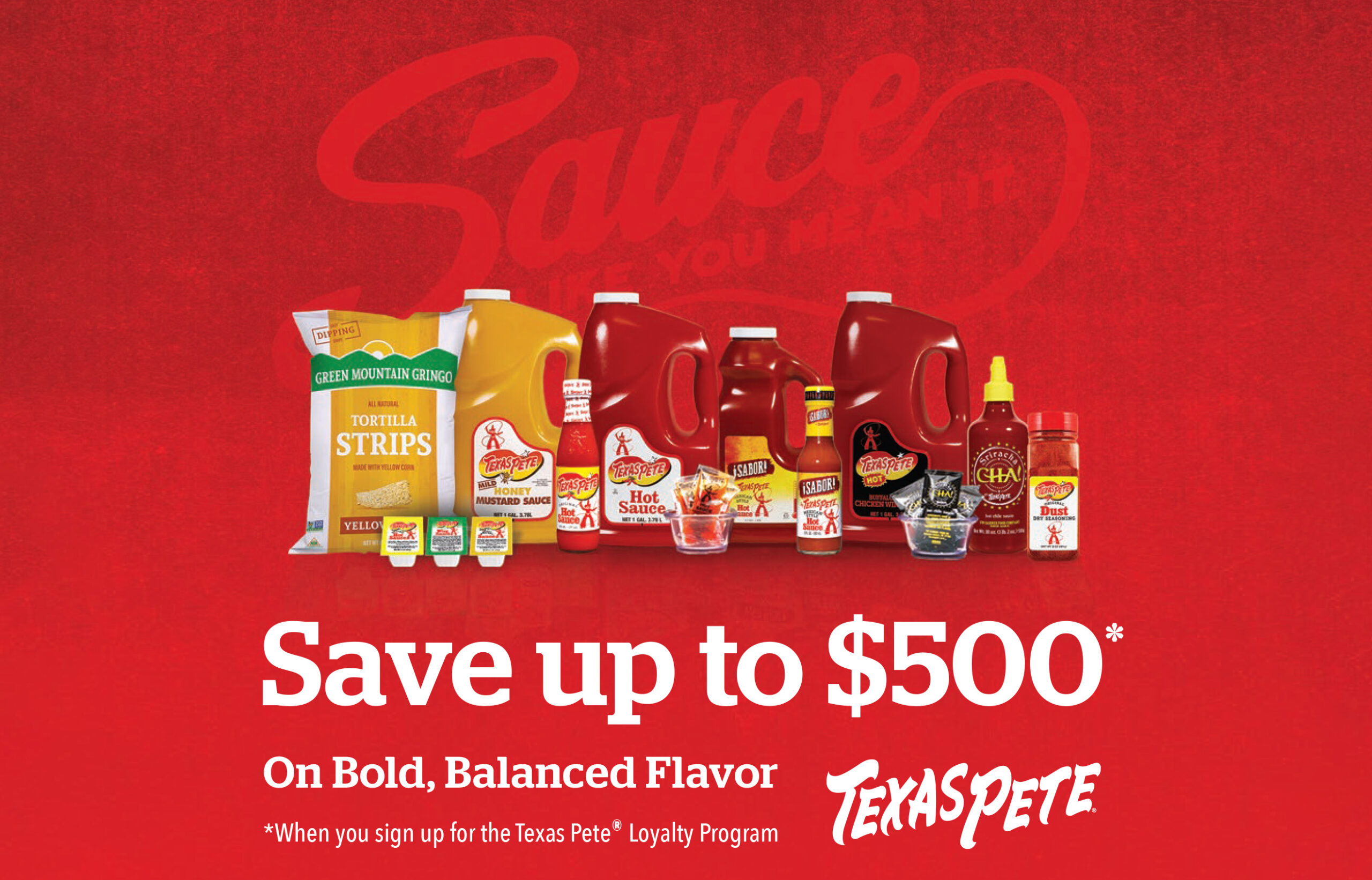 Save up to $500 on bold, balanced flavor when you sign up for the Texas Pete loyalty program