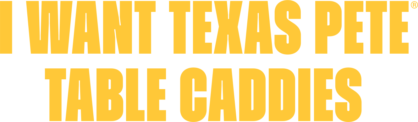I want Texas Pete Table Caddies